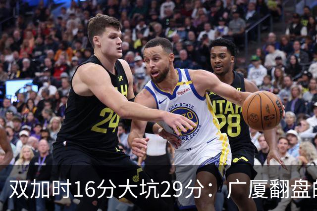 双加时16分大坑29分：广厦翻盘的第一推力不在外援了 3人优秀